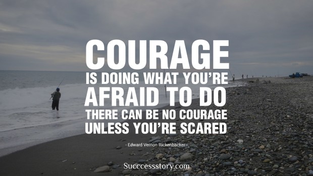  courage is doing what you are afraid to do